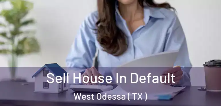  Sell House In Default West Odessa ( TX )