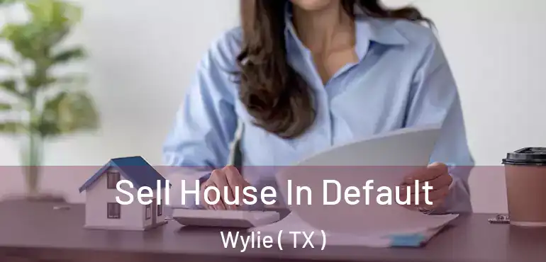  Sell House In Default Wylie ( TX )