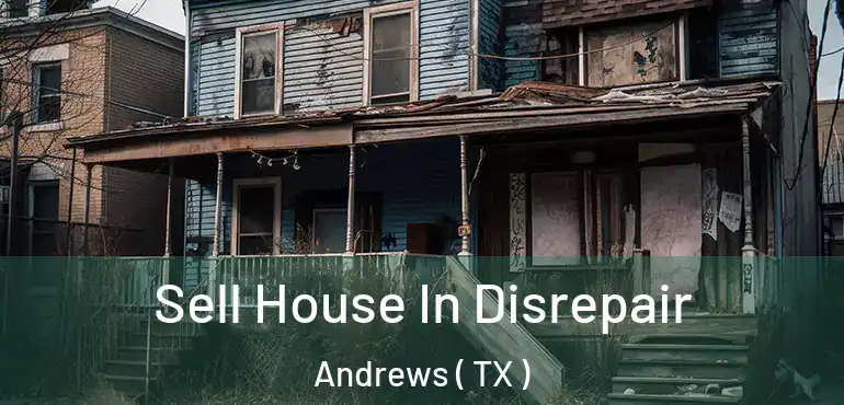 Sell House In Disrepair Andrews ( TX )