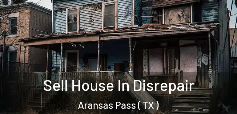  Sell House In Disrepair Aransas Pass ( TX )