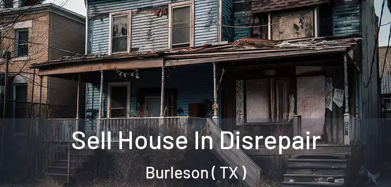  Sell House In Disrepair Burleson ( TX )