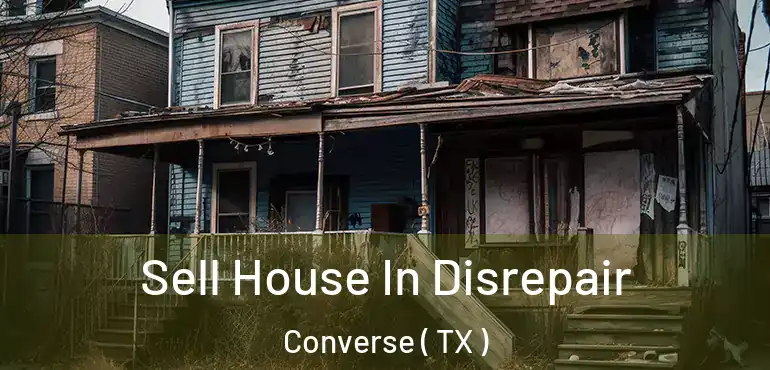  Sell House In Disrepair Converse ( TX )