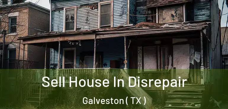  Sell House In Disrepair Galveston ( TX )