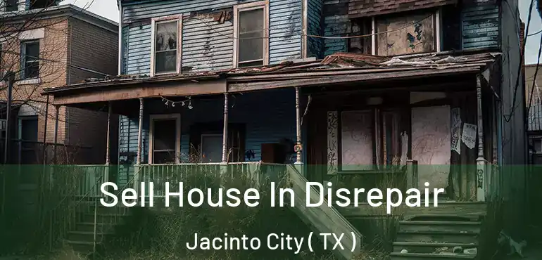  Sell House In Disrepair Jacinto City ( TX )