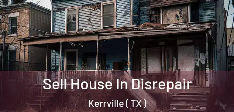  Sell House In Disrepair Kerrville ( TX )