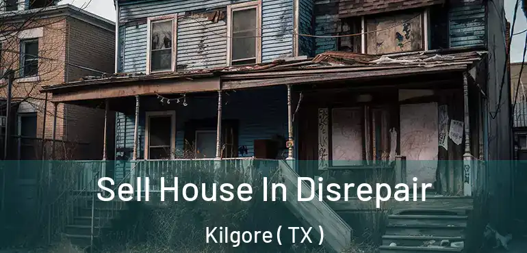  Sell House In Disrepair Kilgore ( TX )