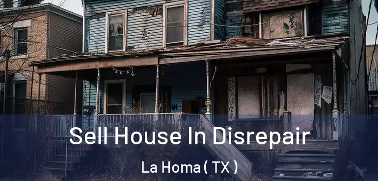  Sell House In Disrepair La Homa ( TX )