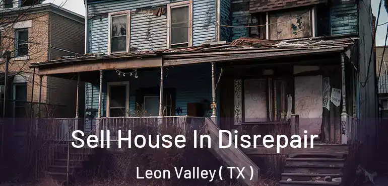  Sell House In Disrepair Leon Valley ( TX )