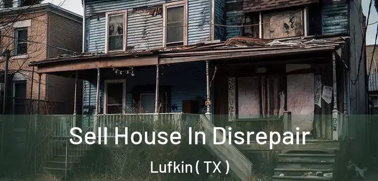  Sell House In Disrepair Lufkin ( TX )