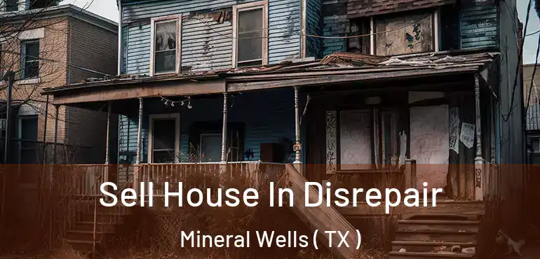  Sell House In Disrepair Mineral Wells ( TX )