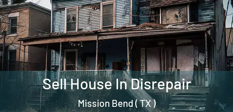  Sell House In Disrepair Mission Bend ( TX )