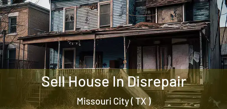  Sell House In Disrepair Missouri City ( TX )