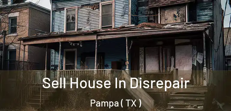  Sell House In Disrepair Pampa ( TX )