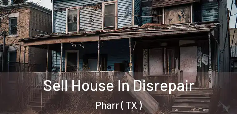  Sell House In Disrepair Pharr ( TX )