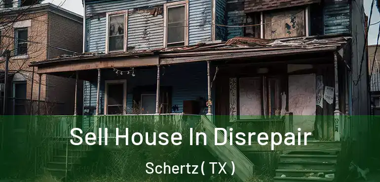  Sell House In Disrepair Schertz ( TX )