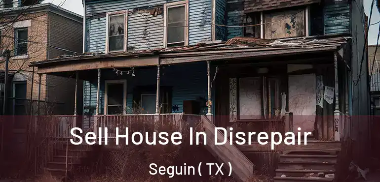  Sell House In Disrepair Seguin ( TX )