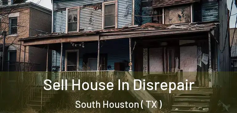  Sell House In Disrepair South Houston ( TX )