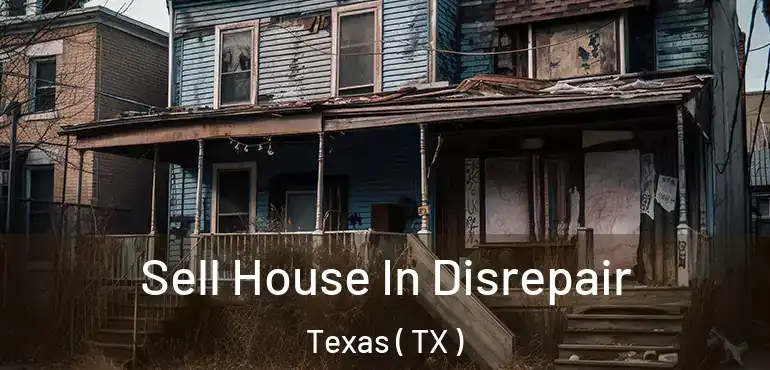  Sell House In Disrepair Texas ( TX )