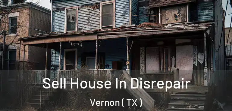  Sell House In Disrepair Vernon ( TX )