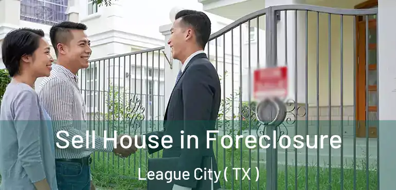  Sell House in Foreclosure League City ( TX )