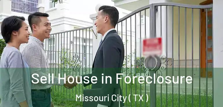  Sell House in Foreclosure Missouri City ( TX )