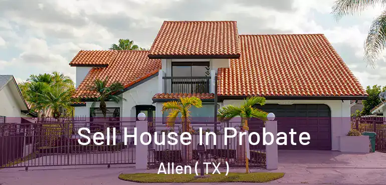  Sell House In Probate Allen ( TX )