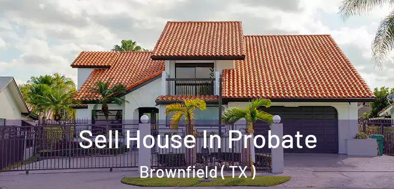  Sell House In Probate Brownfield ( TX )