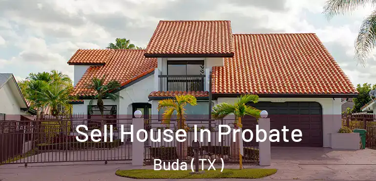  Sell House In Probate Buda ( TX )