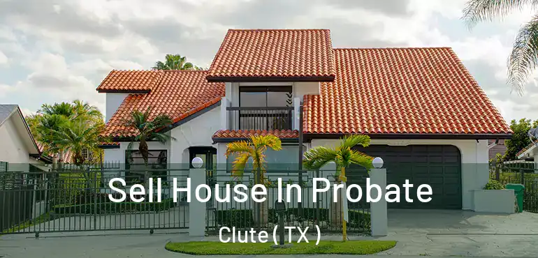  Sell House In Probate Clute ( TX )