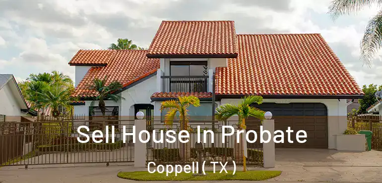  Sell House In Probate Coppell ( TX )