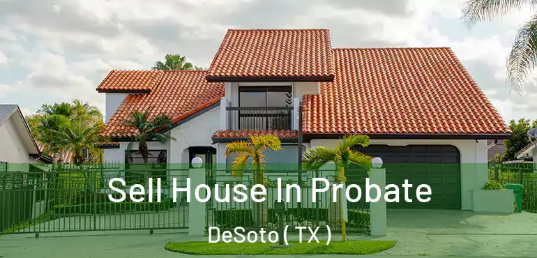  Sell House In Probate DeSoto ( TX )