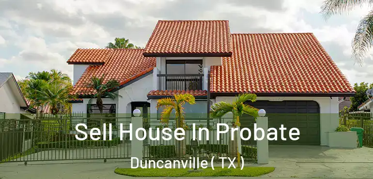  Sell House In Probate Duncanville ( TX )