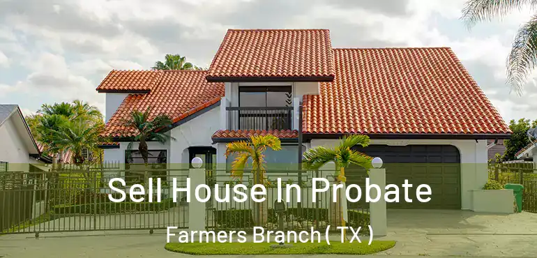  Sell House In Probate Farmers Branch ( TX )