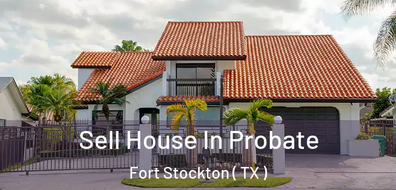  Sell House In Probate Fort Stockton ( TX )