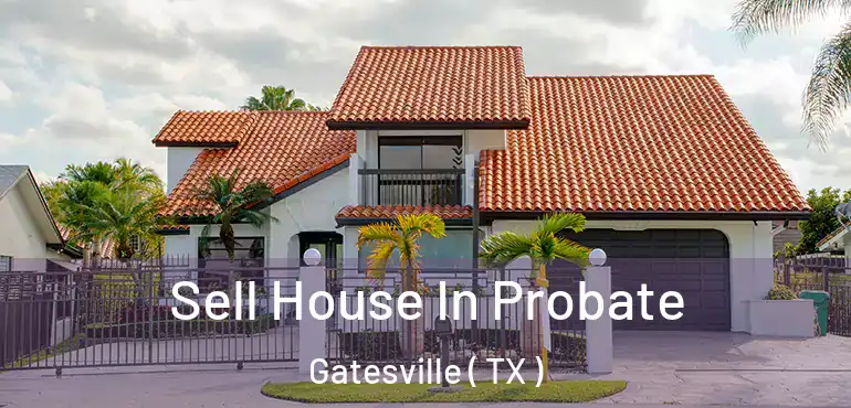  Sell House In Probate Gatesville ( TX )