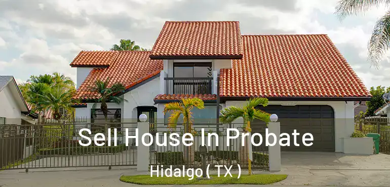  Sell House In Probate Hidalgo ( TX )