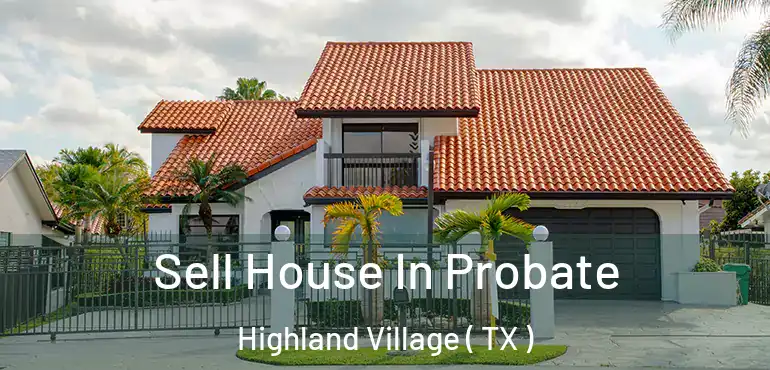  Sell House In Probate Highland Village ( TX )