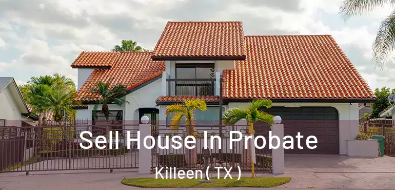  Sell House In Probate Killeen ( TX )