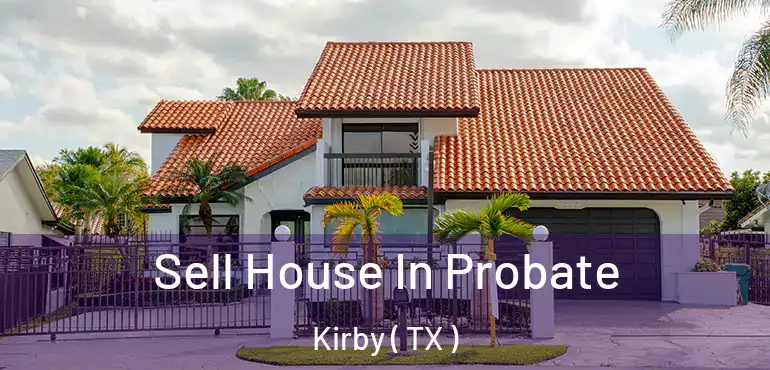  Sell House In Probate Kirby ( TX )