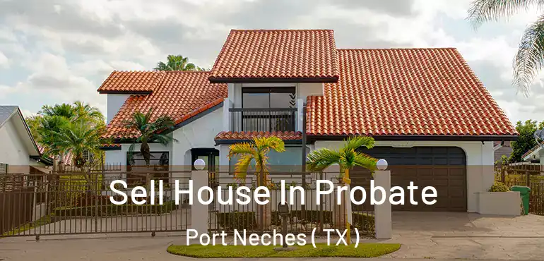  Sell House In Probate Port Neches ( TX )