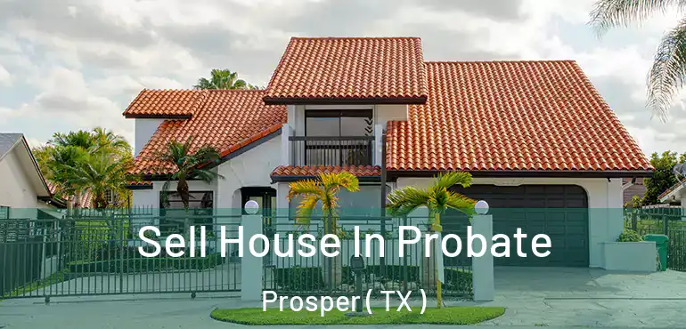  Sell House In Probate Prosper ( TX )