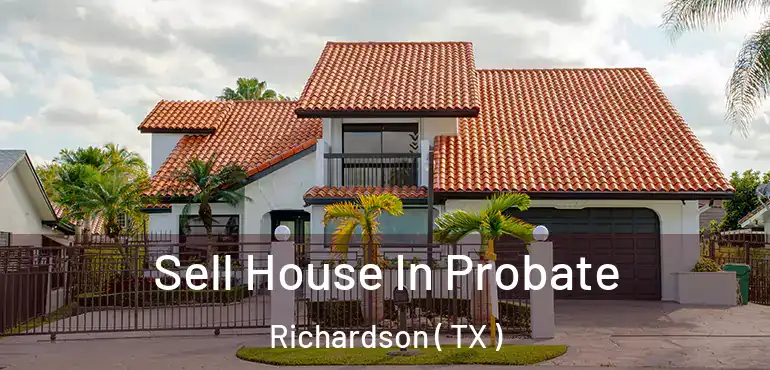  Sell House In Probate Richardson ( TX )
