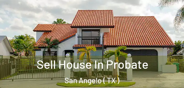  Sell House In Probate San Angelo ( TX )