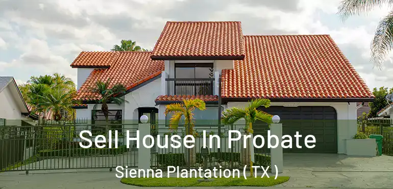  Sell House In Probate Sienna Plantation ( TX )