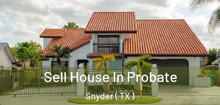 Sell House In Probate Snyder ( TX )