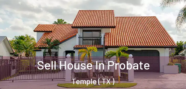  Sell House In Probate Temple ( TX )