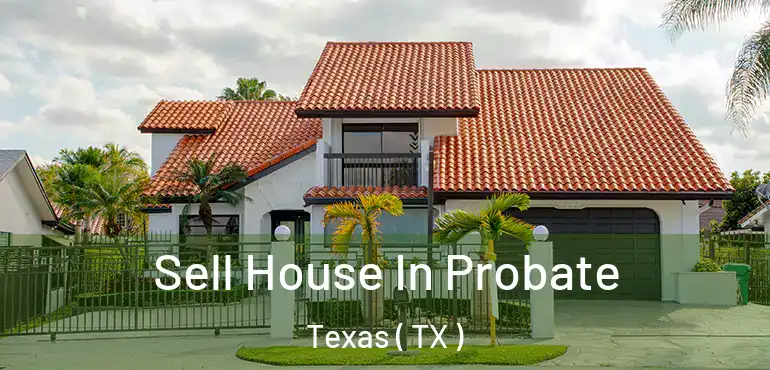  Sell House In Probate Texas ( TX )