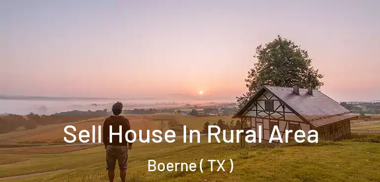  Sell House In Rural Area Boerne ( TX )