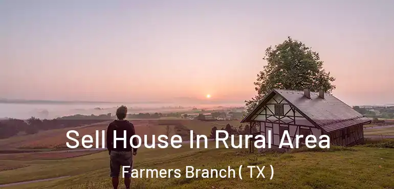  Sell House In Rural Area Farmers Branch ( TX )