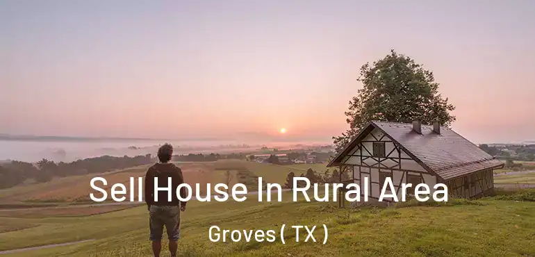  Sell House In Rural Area Groves ( TX )